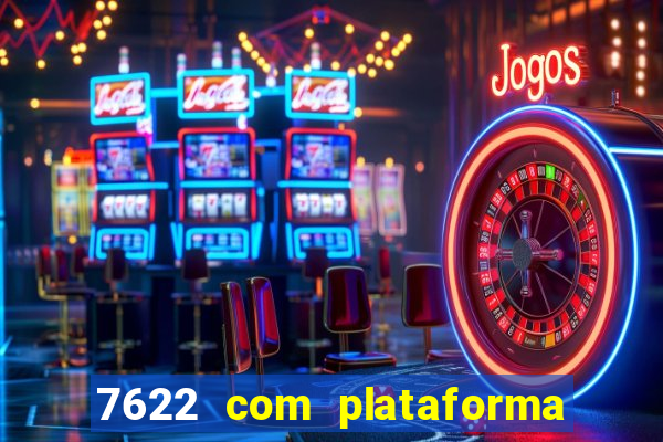 7622 com plataforma de jogos